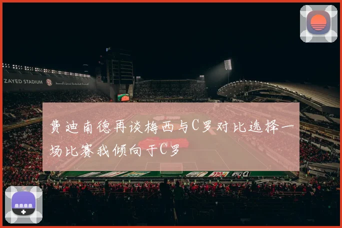 费迪南德再谈梅西与C罗对比选择一场比赛我倾向于C罗