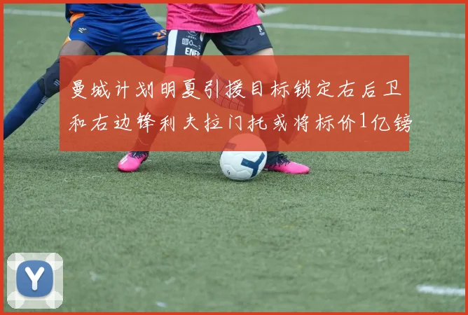 曼城计划明夏引援目标锁定右后卫和右边锋利夫拉门托或将标价1亿镑