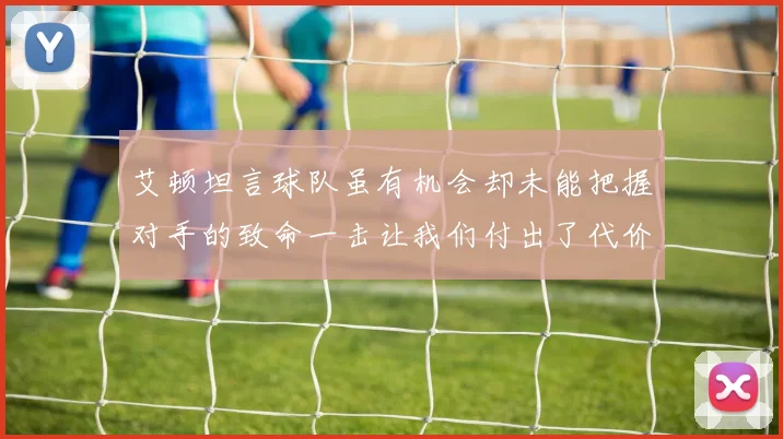 艾顿坦言球队虽有机会却未能把握对手的致命一击让我们付出了代价