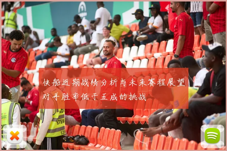 快船近期战绩分析与未来赛程展望对手胜率低于五成的挑战