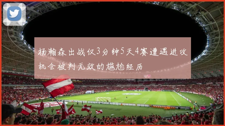 杨瀚森出战仅3分钟5天4赛遭遇进攻机会被判无效的尴尬经历